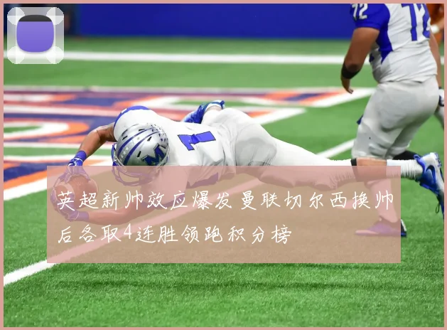 英超新帅效应爆发曼联切尔西换帅后各取4连胜领跑积分榜