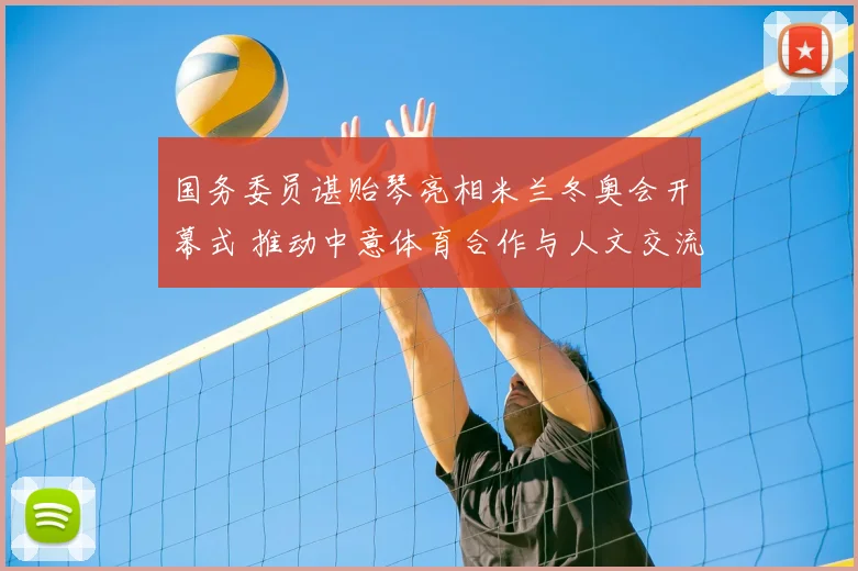 国务委员谌贻琴亮相米兰冬奥会开幕式 推动中意体育合作与人文交流