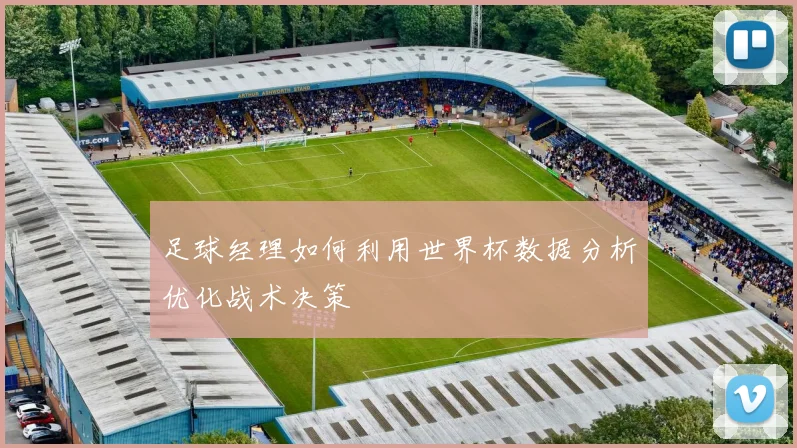 足球经理如何利用世界杯数据分析优化战术决策
